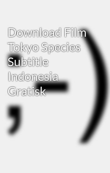 subtitle indonesia tokyo species indowebster download